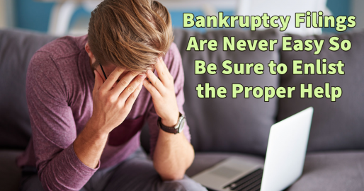 Bankruptcy Filings Are Never Easy So Be Sure to Enlist the Proper Help