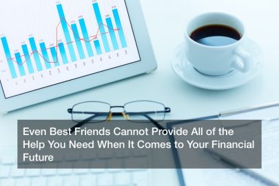 Even Best Friends Cannot Provide All of the Help You Need When It Comes to Your Financial Future