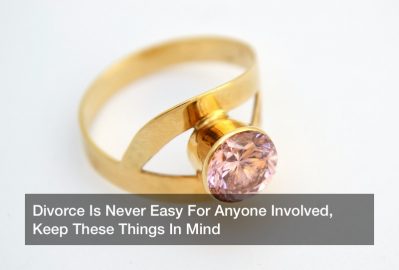 Divorce Is Never Easy For Anyone Involved, Keep These Things In Mind