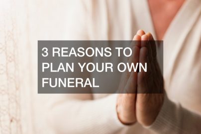 3 Reasons to Plan Your Own Funeral