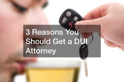 3 Reasons You Should Get a DUI Attorney